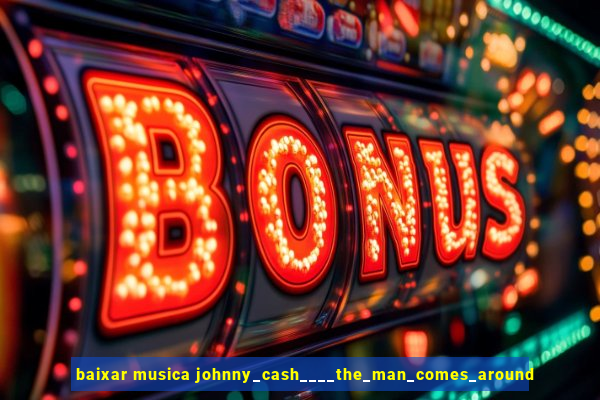 baixar musica johnny_cash____the_man_comes_around